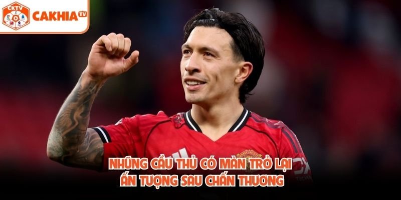 Những Cầu Thủ Có Màn Trở Lại Ấn Tượng Sau Chấn Thương 